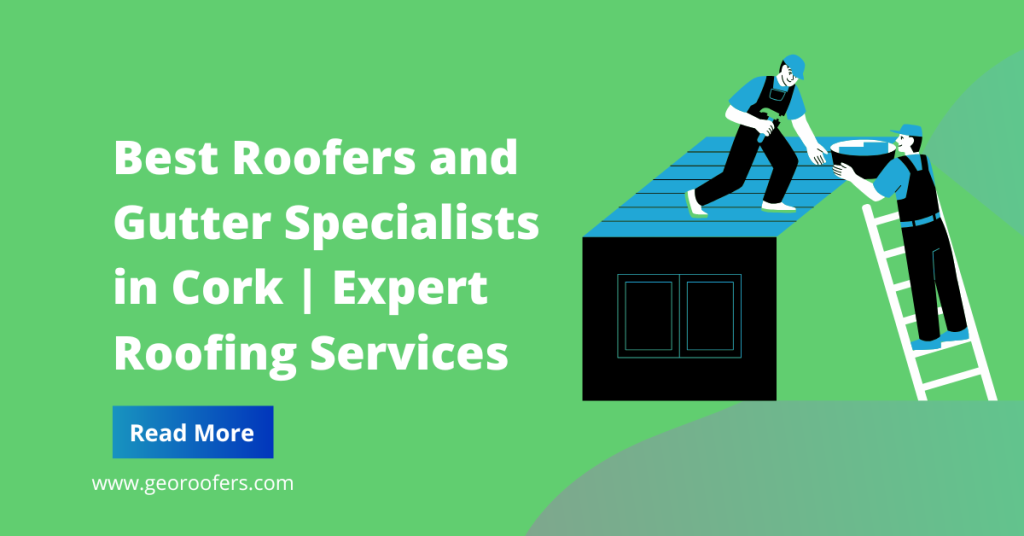 Best Roofers and Gutter Specialists in Cork Expert Roofing Services
