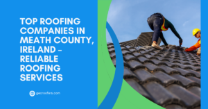 Top Roofing Companies in Meath County, Ireland – Reliable Roofing Services